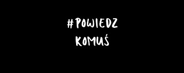 Powiedz komuś. Wybór powinien należeć do każdej z nas